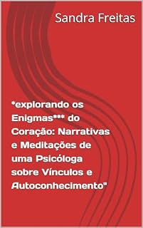 Livro *explorando os Enigmas*** do Coração: Narrativas e Meditações de uma Psicóloga sobre Vínculos e Autoconhecimento"