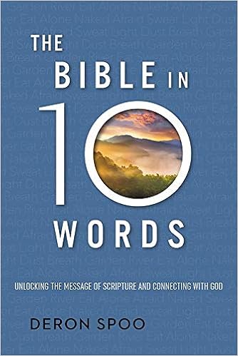 The Bible In 10 Words Unlocking The Message Of Scripture And Connecting With God Spoo Deron 9781546014270 Amazon Com Books