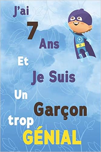 J Ai 7 Ans Et Je Suis Un Garcon Trop Genial Citation Positive Carnet De Notes Cadeau Original D Anniversaire Pour Les Garcons De 7 Ans Agenda Ou Journal Intime French Edition