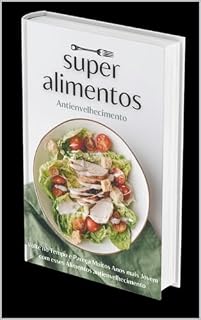 Livro Super Alimentos Antienvelhecimento : Volte no Tempo e Pareça Muitos Anos mais Jovem com esses Alimentos antienvelhecimento