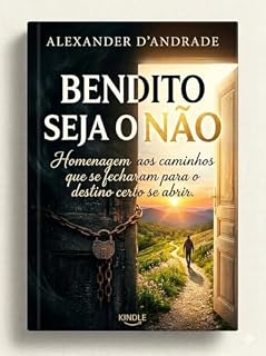 Livro Bendito Seja o Não: Homenagem aos caminhos que se fecharam para o destino certo se abrir.