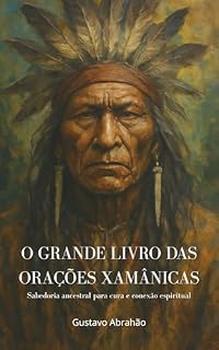 O Grande livro das orações xamânicas: Sabedoria ancestral para cura e conexão espiritual