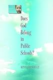 Does God Belong in Public Schools? by Kent Greenawalt