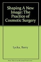 Shaping A New Image: The Practice of Cosmetic Surgery 0968574300 Book Cover