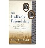 An Unlikely Friendship: A Novel of Mary Todd Lincoln and Elizabeth Keckley
