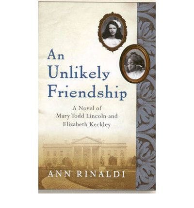 An Unlikely Friendship: A Novel of Mary Todd Lincoln and Elizabeth Keckley