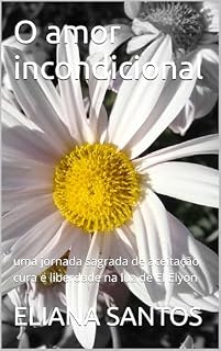 Livro O amor incondicional: uma jornada sagrada de aceitação cura e liberdade na luz de El Elyon