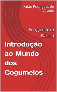 Livro Introdução ao Mundo dos Cogumelos: Fungicultura Básica