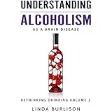 Understanding Alcoholism as a Brain Disease (Rethinking Drinking Book 2)