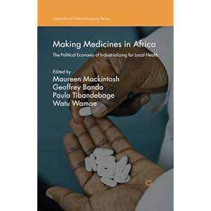 Making Medicines in Africa: The Political Economy of Industrializing for Local Health (International Political Economy Series)