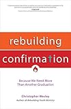 Rebuilding Confirmation: Because We Need More Than Another Graduation (Rebuilt Parish Book) by Christopher Wesley