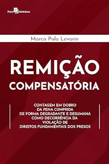 Livro Remição Compensatória: Contagem em dobro da pena cumprida de forma degradante e desumana como decorrência da violação de direitos fundamentais dos presos