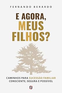Livro E agora, meus filhos?: Caminhos para a sucessão familiar consciente, possível e segura