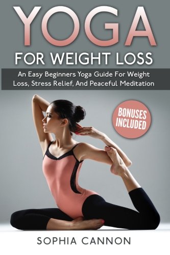 Yoga: Yoga For Weight Loss An Easy Beginners Yoga Guide For Weight Loss, Stress Relief, And Peaceful Meditation Reviews 41iIfJy0i5L Yoga: Yoga For Weight Loss An Easy Beginners Yoga Guide For Weight Loss, Stress Relief, And Peaceful Meditation Reviews