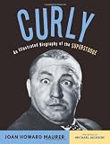 Curly: An Illustrated Biography of the Superstooge by Joan Howard Maurer, Michael Jackson