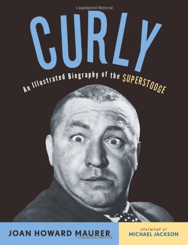 Curly: An Illustrated Biography of the Superstooge by Joan Howard Maurer