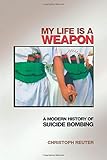 Book cover for My Life Is a Weapon: A Modern History of Suicide Bombing