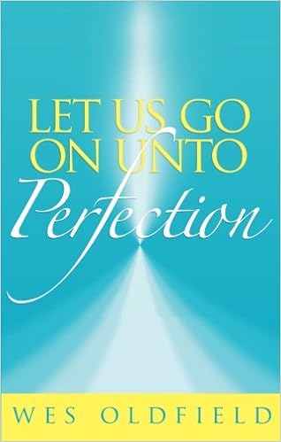 Amazon.com: Let Us Go On Unto Perfection: 9781632681799: Wes Oldfield: Books
