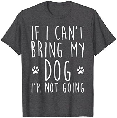 Mens If I Can't Bring My Dog I'm Not Going T-Shirt 2XL Dark Heather