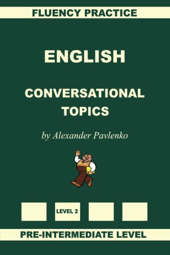 English, Conversational Topics, Pre-Intermediate Level, Fluency Practice (English, Fluency Practice Intermediate Level Book 1)