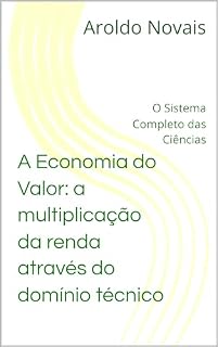 Livro A Economia do Valor: a multiplicação da renda através do domínio técnico: O Sistema Completo das Ciências