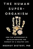 The Human Superorganism: How the Microbiome Is Revolutionizing the Pursuit of a Healthy Life cover