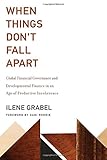 Ilene Grabel, "When Things Don’t Fall Apart: Global Financial Governance and Developmental Finance in an Age of Productive Incoherence" (MIT Press, 2017)
