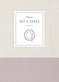 How to Set a Table: Inspiration, Ideas, and Etiquette for Hosting Friends and Family (How To Series) How to Set a Table: Inspiration, Ideas, and Etiquette for Hosting Friends and Family (How To Series)