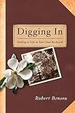 Digging In: Tending to Life in Your Own Backyard by Robert Benson