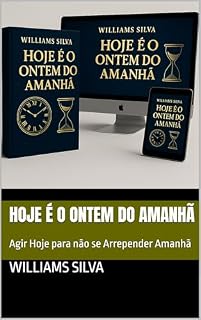 Livro Hoje é o Ontem do Amanhã: Agir Hoje para não se Arrepender Amanhã
