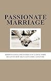 Passionate Marriage: Keeping love and intimacy in a long term relationship that lasts a lifetime (Marriage, passion, love, happy marriage, intimacy)