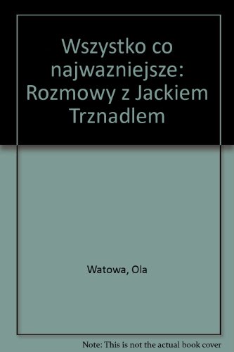 Wszystko co najwazniejsze--: Rozmowy z Jackiem Trznadlem (Polish Edition)