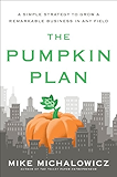 The Pumpkin Plan: A Simple Strategy to Grow a Remarkable Business in Any Field