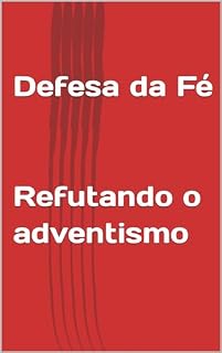 Livro Defesa da Fé - REFUTANDO O ADVENTISMO