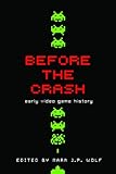 Before the Crash: Early Video Game History (Contemporary Approaches to Film and Media Series)