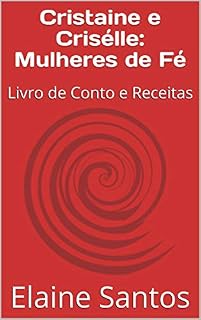 Livro Cristaine e Crisélle: Mulheres de Fé: Livro de Conto e Receitas (Livros de receitas/contos/poesias da autora Elaine Santos)