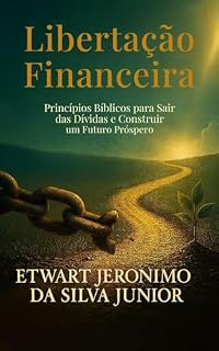Livro LIBERTAÇÃO FINANCEIRA: Princípios Bíblicos para sair das dívidas e construir um futuro próspero