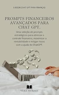 Livro Prompts Financeiros Avançados para ChatGPT: Guia Essencial de Inteligência Artificial para Gestão Financeira e Automação de Negócios