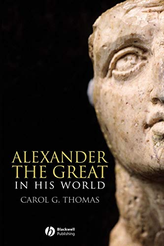 Alexander the Great: In His World by Carol G. Thomas