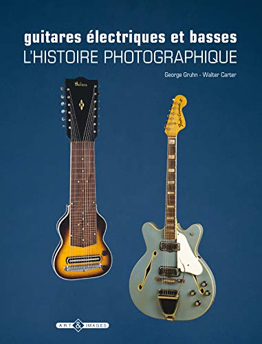 guitares electriques et basses, l'histoire photographique (MUSIQUE) by Walter Carter, George Gruhn