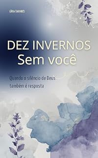 Livro Dez Invernos Sem Você: Quando o silêncio de Deus também é resposta
