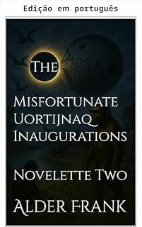 Livro As desafortunadas inaugurações Uortijnaq (Fins civis: Os experimentos Uortijnaq - Reação em cadeia trágica - 9ª edição - Coleção em um livro e série de seis noveletas 2)