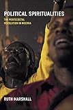 Political Spiritualities: The Pentecostal Revolution in Nigeria by Ruth Marshall