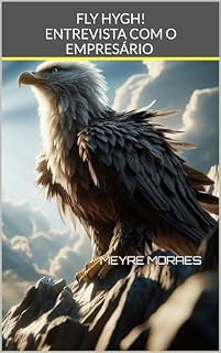 Livro Fly Hygh! Entrevista com o Empresário.: Voe Alto