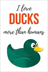 Amazon Com I Love Ducks More Than Humans Funny Notebook Journal Diary Notepad Duck Gifts For Duck Lovers Lined 6 X 9 9781099852169 Press Pink Panda Books