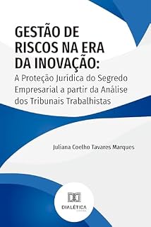 Livro Gestão de Riscos na Era da Inovação: A Proteção Jurídica do Segredo Empresarial a partir da Análise dos Tribunais Trabalhistas