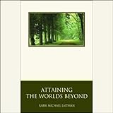 Attaining the Worlds Beyond: A Guide to Spiritual Discovery