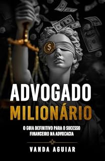 Livro ADVOGADO MILIONÁRIO: O GUIA DEFINITIVO PARA O SUCESSO FINANCEIRO NA ADVOCACIA