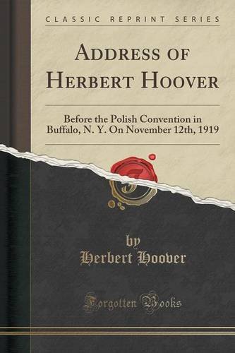 Address of Herbert Hoover: Before the Polish Convention in Buffalo, N. Y. On November 12th, 1919 (Classic Reprint) by Herbert Hoover (2015-09-27)