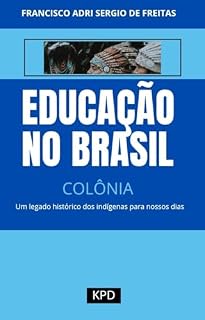 Livro EDUCAÇÃO BRASIL COLÔNIA: Um legado histórico da educação indígena para os nossos dias